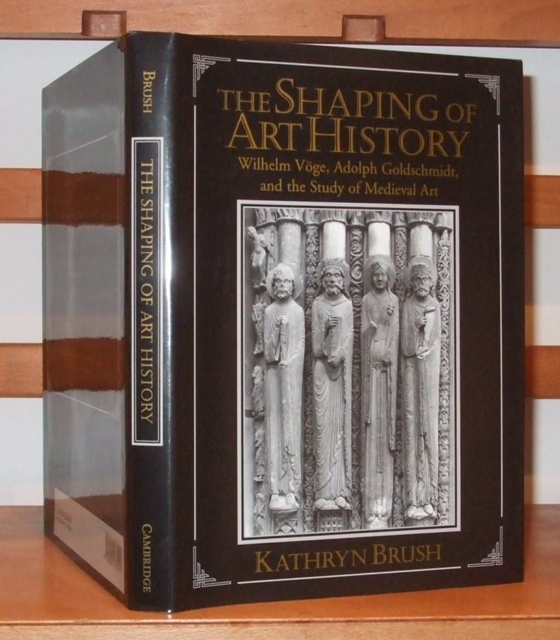 Image for The Shaping of Art History: Wilhelm Vöge, Adolph Goldschmidt, and the Study of Medieval Art: